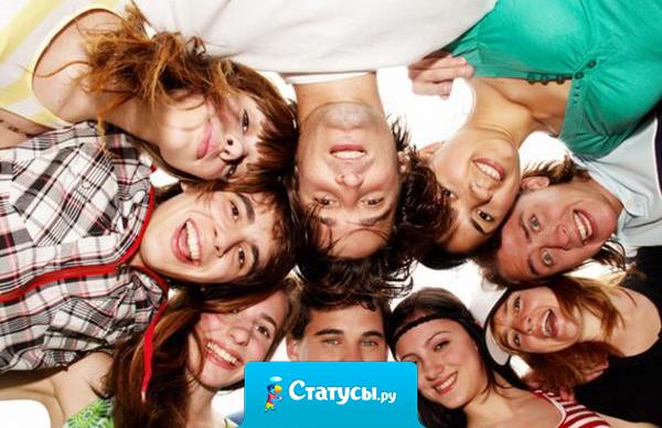 Настоящие друзья никогда вас не предадут, а если предадут, то они и не были вашими друзьями.